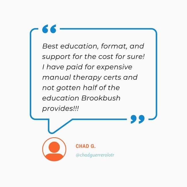 Testimonial - I have paid for expensive manual therapy certs and not gotten half of the education Brookbush provides!!! - Chad G., DPT